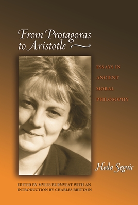 From Protagoras to Aristotle: Essays in Ancient Moral Philosophy - Brittain, Charles (Introduction by), and Segvic, Heda, and Burnyeat, Myles (Editor)