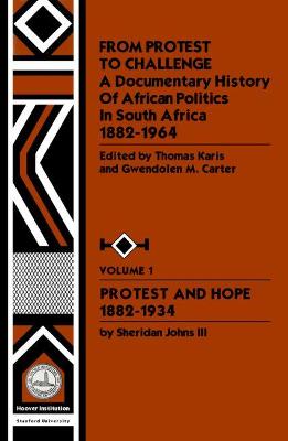 From Protest to Challenge, Vol. 1: A Documentary History of African Politics in South Africa, 1882-1964: Protest and Hope, 1882-1934 - Carter, Gwendolen M, and Karis, Thomas