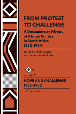 From Protest to Challenge, Vol. 2: A Documentary History of African Politics in South Africa, 1882-1964: Hope and Challenge, 1935-1952 - Carter, Gwendolen M, and Karis, Thomas