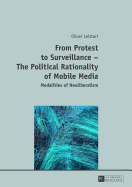 From Protest to Surveillance - The Political Rationality of Mobile Media: Modalities of Neoliberalism