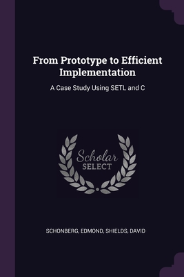 From Prototype to Efficient Implementation: A Case Study Using SETL and C - Schonberg, Edmond, and Shields, David