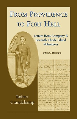 From Providence to Fort Hell: Letters from Company K, Seventh Rhode Island Volunteers - Grandchamp, Robert