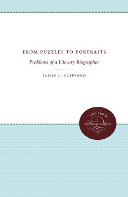 From Puzzles to Portraits: Problems of a Literary Biographer - Clifford, James L