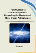 From Quasars to Gamma-Ray Bursts: Unraveling the Mysteries of High-Energy Astrophysics