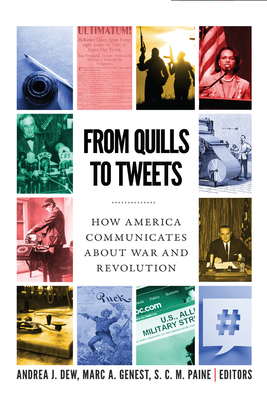 From Quills to Tweets: How America Communicates about War and Revolution - Dew, Andrea J (Contributions by), and Genest, Marc A (Contributions by), and Paine, S C M (Contributions by)