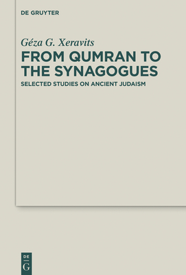 From Qumran to the Synagogues: Selected Studies on Ancient Judaism - Xeravits, Gza G, and Vr, dm (Contributions by)