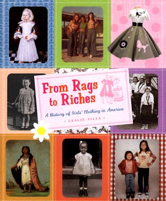 From Rags to Riches: A History of Girls' Clothing in America - Sills, Leslie