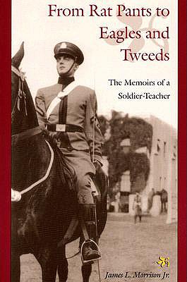From Rat Pants to Eagles and Tweeds: The Memoirs of a Soldier-Teacher - Morrison Jr, James