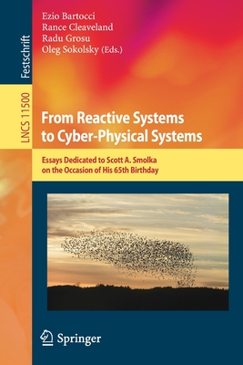 From Reactive Systems to Cyber-Physical Systems: Essays Dedicated to Scott A. Smolka on the Occasion of His 65th Birthday - Bartocci, Ezio (Editor), and Cleaveland, Rance (Editor), and Grosu, Radu (Editor)