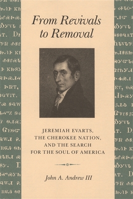 From Revivals to Removal: Jeremiah Evarts, the Cherokee Nation, and the Search for the Soul of America - Andrew, John a