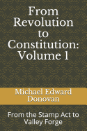 From Revolution to Constitution: Volume 1: From the Stamp ACT to Valley Forge