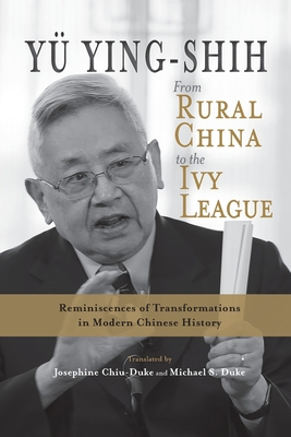 From Rural China to the Ivy League: Reminiscences of Transformations in Modern Chinese History - Y, Ying-Shih, and Chiu-Duke, Josephine (Translated by), and Duke, Michael (Translated by)