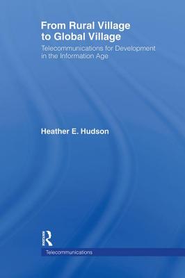 From Rural Village to Global Village: Telecommunications for Development in the Information Age - Hudson, Heather E