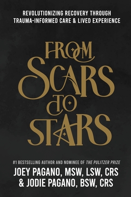 From Scars to Stars: Revolutionizing Recovery Through Trauma-Informed Care & Lived Experience - Pagano Msw Lsw Crs, Joey, and Pagano Bsw Crs, Jodie