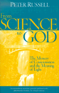 From Science to God: The Mystery of Consciousness and the Meaning of Light - Russell, Peter