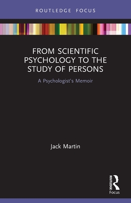 From Scientific Psychology to the Study of Persons: A Psychologist's Memoir - Martin, Jack