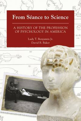 From Seance to Science: A History of the Profession of Psychology in America - Baker, David B., and Benjamin, Ludy T., Jr.