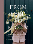 From Seed to Bloom: A Year of Growing and Designing with Seasonal Flowers