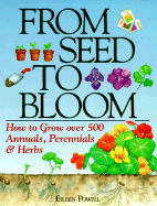 From Seed to Bloom: How to Grow Over 500 Annuals, Perennials, & Herbo - Powell, Eileen