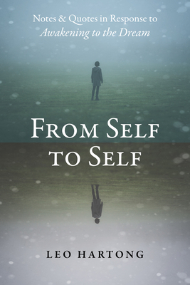 From Self to Self: Notes and Quotes in Response to Awakening to the Dream - Hartong, Leo