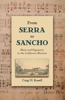 From Serra to Sancho: Music and Pageantry in the California Missions - Russell, Craig H.