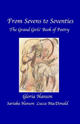 From Sevens to Seventies: The Grandgirls' Book of Poetry - Hanson, Sariaka Melissa (Contributions by), and MacDonald, Lucca Allessandra (Contributions by), and Hanson, Gloria