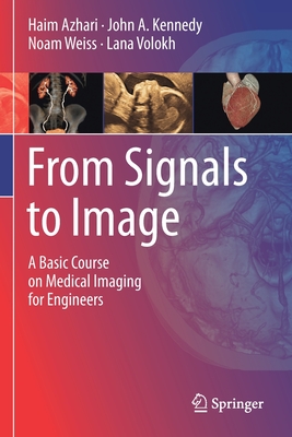 From Signals to Image: A Basic Course on Medical Imaging for Engineers - Azhari, Haim, and Kennedy, John A, and Weiss, Noam