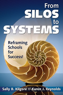 From Silos to Systems: Reframing Schools for Success - Kilgore, Sally B, and Reynolds, Karen J