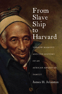 From Slave Ship to Harvard: Yarrow Mamout and the History of an African American Family