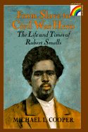 From Slave to Civil War Hero: The Life and Times of Robert Smalls - Cooper, Michael L