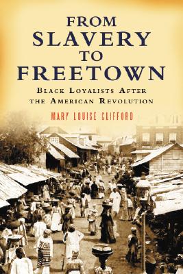 From Slavery to Freetown: Black Loyalists After the American Revolution - Clifford, Mary Louise