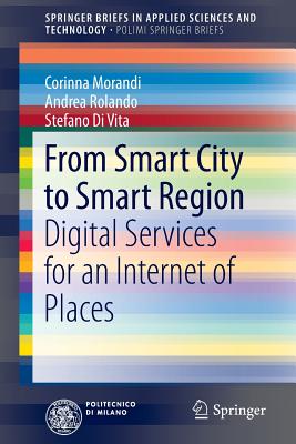 From Smart City to Smart Region: Digital Services for an Internet of Places - Morandi, Corinna, and Rolando, Andrea, and Di Vita, Stefano