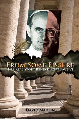 From Some Fissure: The Real Story Behind Pope Paul VI - Martin, David, and Elliot, Jane (Editor)