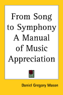 From Song to Symphony: A Manual of Music Appreciation - Mason, Daniel Gregory
