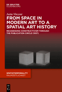 From Space in Modern Art to a Spatial Art History: Reassessing Constructivism Through the Publication Circle (1937)