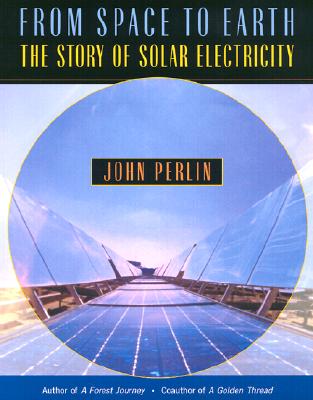 From Space to Earth: The Story of Solar Electricity - Perlin, John