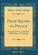 From Squire to Prince: Being a History of the Rise of the House of Cirksena (Classic Reprint)