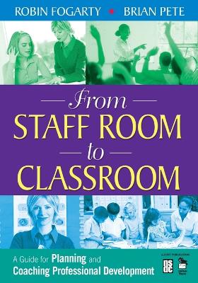 From Staff Room to Classroom: A Guide for Planning and Coaching Professional Development - Fogarty, Robin J, and Pete, Brian