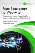 From Street-Smart to Web-Wise(r): A Cyber Safety Training Program Built for Teachers and Designed for Children (Book 4)