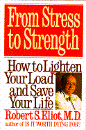 From Stress to Strength: How to Lighten Your Load and Save Your Life - Eliot, Robert S