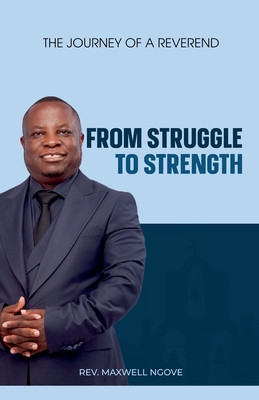 From Struggle to Strength: The Journey of a Reverend - Ngove, Maxwell