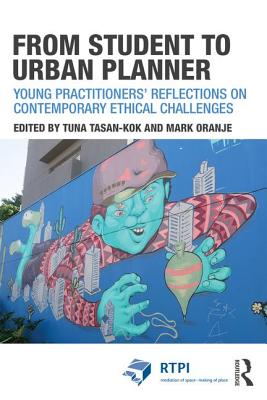 From Student to Urban Planner: Young Practitioners' Reflections on Contemporary Ethical Challenges - Tasan-Kok, Tuna (Editor), and Oranje, Mark (Editor)