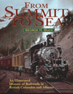 From Summit to Sea: An Illustrated History of Railroads in British Columbia and Alberta - Buck, George, Sir