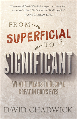 From Superficial to Significant: What It Means to Become Great in God's Eyes - Chadwick, David