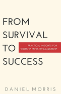 From Survival to Success: Practical Insights for Worship Ministry Leadership