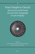 From Temple to Church: Destruction and Renewal of Local Cultic Topography in Late Antiquity
