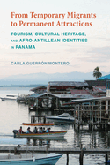 From Temporary Migrants to Permanent Attractions: Tourism, Cultural Heritage, and Afro-Antillean Identities in Panama