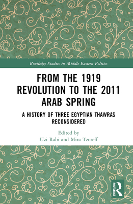From the 1919 Revolution to the 2011 Arab Spring: A History of Three Egyptian Thawras Reconsidered - Rabi, Uzi (Editor), and Tzoreff, Mira (Editor)