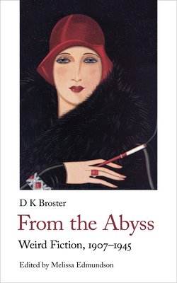 From the Abyss: Weird Fiction, 1907-1940 - Broster, Dk, and Edmundson, Melissa (Introduction by)