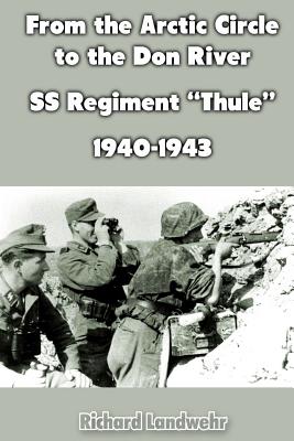 From the Arctic Circle to the Don River: SS Regiment "Thule" 1940-1943 - Landwehr, Richard